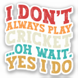 I Don't Always Play Cricket Oh Wait Yes I Do Funny