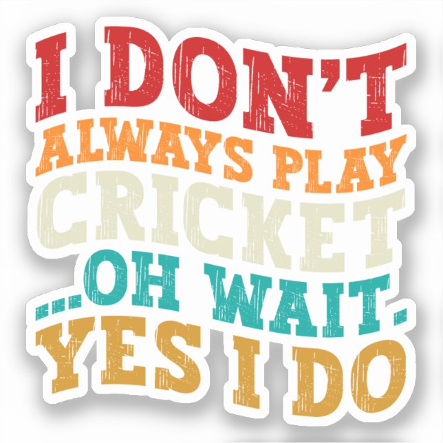 I Don't Always Play Cricket Oh Wait Yes I Do Funny (Front)