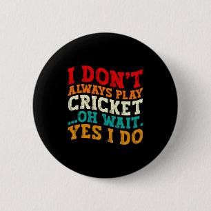 I Dont Always Play Cricket Oh Wait Yes I Do Funny 2 Inch Round Button