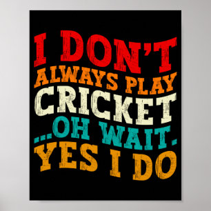 I Dont Always Play Cricket Oh Wait Yes I Do Funny Poster