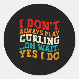 I Dont Always Play Curling Oh Wait Yes I Do Funny Classic Round Sticker