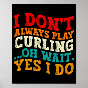I Dont Always Play Curling Oh Wait Yes I Do Funny  Poster