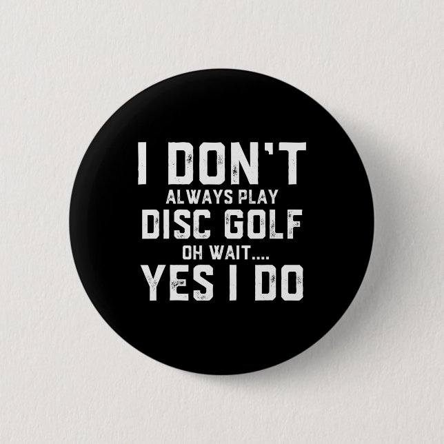 I Don't Always Play Disc Golf  2 Inch Round Button (Front)