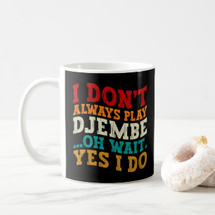 I Don't Always Play Djembe Oh Wait Yes I Do Music Coffee Mug