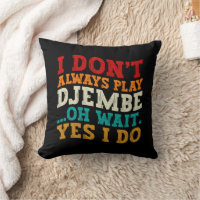 I Don't Always Play Djembe Oh Wait Yes I Do Music