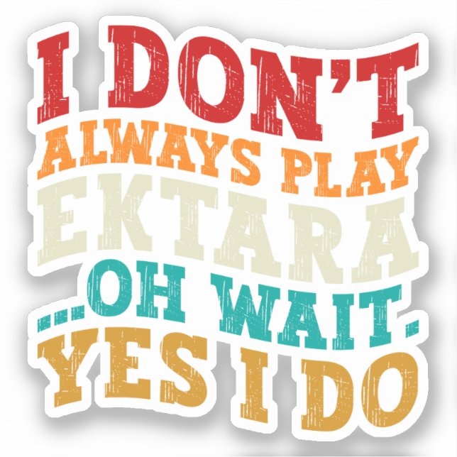 I Don't Always Play Ektara Oh Wait Yes I Do Music (Front)