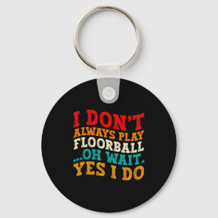 I Dont Always Play Floorball Oh Wait Yes I Do Keychain