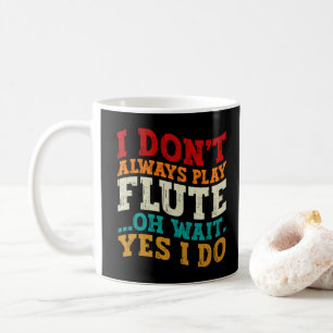 I Don't Always Play Flute Oh Wait Yes I Do Player Coffee Mug