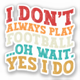 I Don't Always Play Football Oh Wait Yes I Do Cool