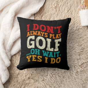 I Don't Always Play Golf Oh Wait Yes I Do Father Throw Pillow