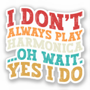 I Don't Always Play Harmonica Oh Wait Yes I Do