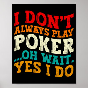I Dont Always Play Ker Oh Wait Yes I Do Gambler Poster