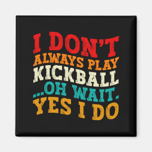 I Dont Always Play Kickball Oh Wait Yes I Do Cool Magnet