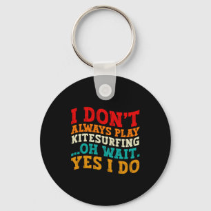 I Dont Always Play Kitesurfing Oh Wait Yes I Do Keychain