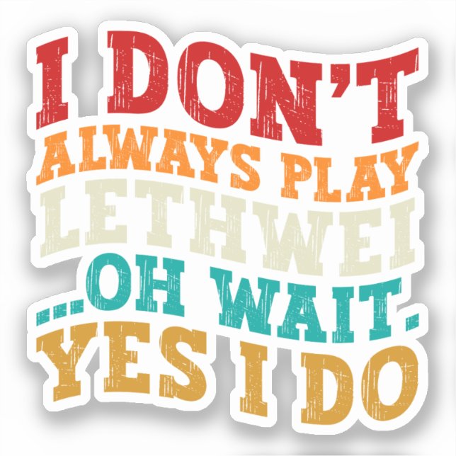I Don't Always Play Lethwei Oh Wait Yes I Do Funny (Front)