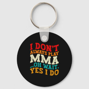 I Dont Always Play Mma Oh Wait Yes I Do Fighting Keychain