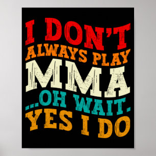 I Dont Always Play Mma Oh Wait Yes I Do Fighting Poster