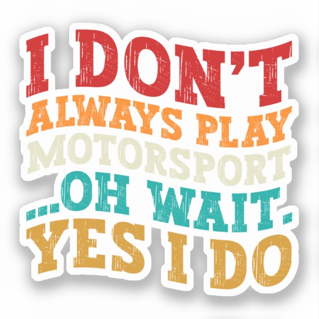 I Don't Always Play Motorsport Oh Wait Yes I Do (Front)