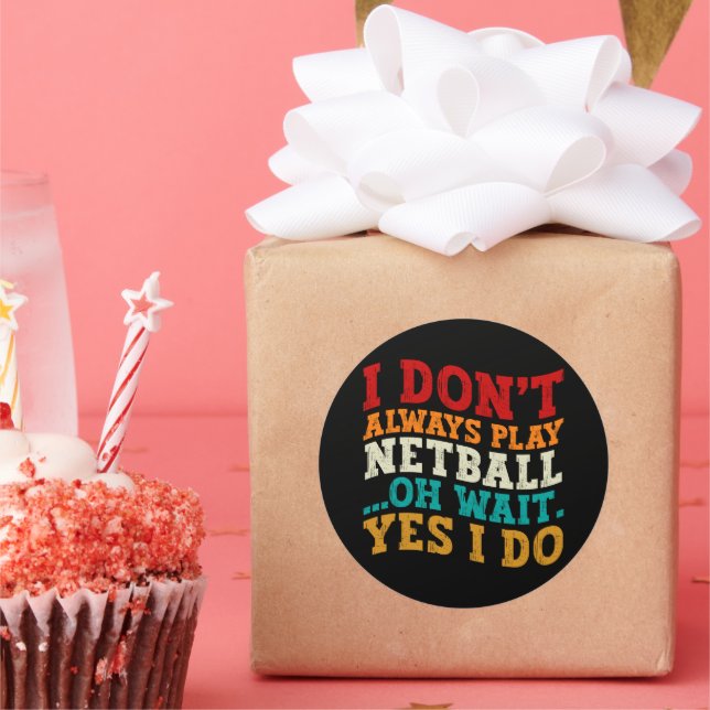 I Don't Always Play Netball Oh Wait Yes I Do Funny Classic Round Sticker (Party)