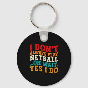I Dont Always Play Netball Oh Wait Yes I Do Funny Keychain