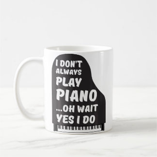 I Don'T Always Play Piano Oh Wait Yes I Do Tee Pia Coffee Mug
