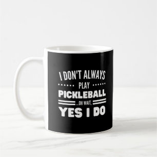 I Don't Always Play Pickleball Funny Pickleball Coffee Mug