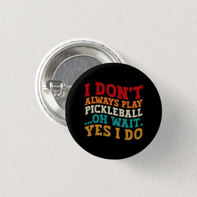 I Don't Always Play Pickleball Oh Wait Yes I Do 1 Inch Round Button (Front & Back)