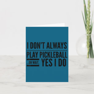 I don't always play pickleball oh wait yes i do card