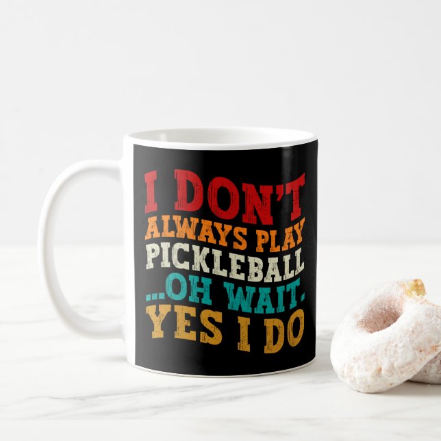 I Don't Always Play Pickleball Oh Wait Yes I Do Coffee Mug (With Donut)
