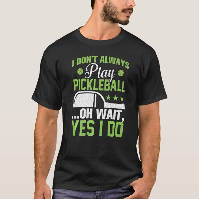 I Don't Always Play Pickleball  Player Paddle Grap T-Shirt (Front)