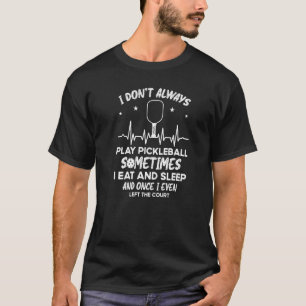 I Don't Always Play Pickleball Sometimes Picklebal T-Shirt