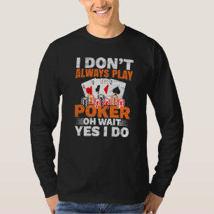 I Don't Always Play Poker Oh Wait Yes I Do Casino T-Shirt