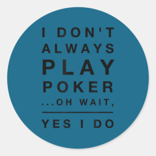 I don't always play poker yes i do funny classic round sticker