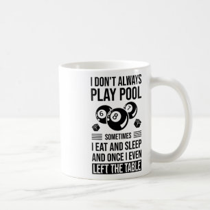 I Don't Always Play Pool Sometimes I Eat And Sleep Coffee Mug