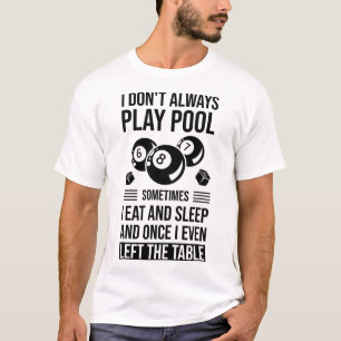 I Don't Always Play Pool Sometimes I Eat And Sleep T-Shirt