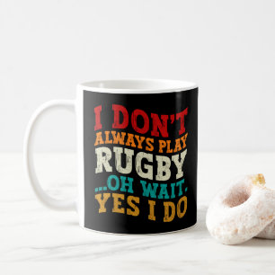 I Don't Always Play Rugby Oh Wait Yes I Do Players Coffee Mug