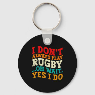 I Dont Always Play Rugby Oh Wait Yes I Do Players Keychain