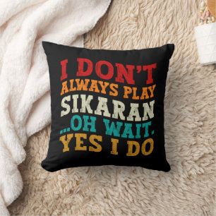 I Don't Always Play Sikaran Oh Wait Yes I Do Coach Throw Pillow