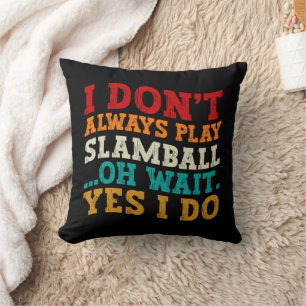 I Don't Always Play Slamball Oh Wait Yes I Do Cool Throw Pillow