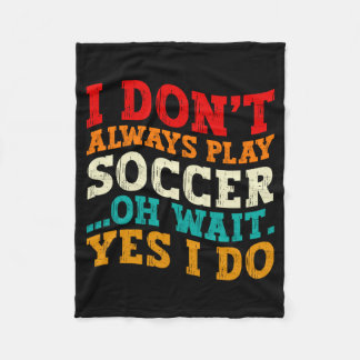 I Dont Always Play Soccer Oh Wait Yes I Do Player  Fleece Blanket
