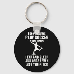 I Don't Always Play Soccer Player Footbyll Lovers Keychain