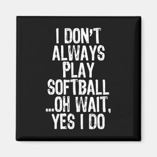 I Don't Always Play Softll ...oh Wait Yes I Do Magnet