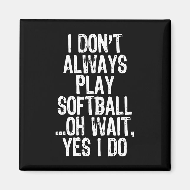 I Don't Always Play Softll ...oh Wait Yes I Do  Magnet (Front)