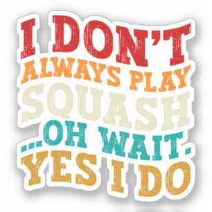 I Don't Always Play Squash Oh Wait Yes I Do Coach