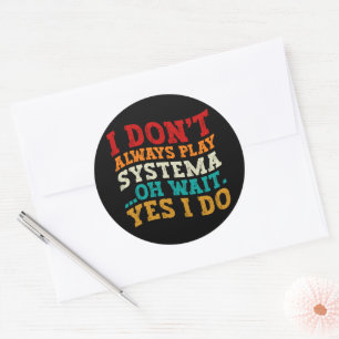 I Don't Always Play Systema Oh Wait Yes I Do Funny Classic Round Sticker