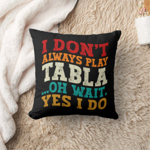 I Don't Always Play Tabla Oh Wait Yes I Do Indian Throw Pillow