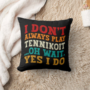I Don't Always Play Tennikoit Oh Wait Yes I Do Throw Pillow