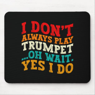 I Dont Always Play Trumpet Oh Wait Yes I Do Funny Mouse Pad