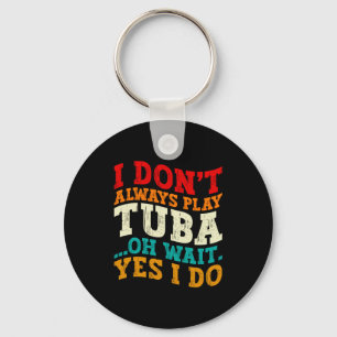 I Dont Always Play Tuba Oh Wait Yes I Do Tubist Keychain