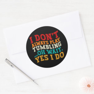 I Don't Always Play Tumbling Oh Wait Yes I Do Cool Classic Round Sticker
